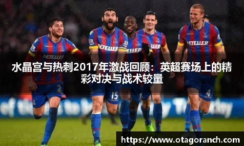 水晶宫与热刺2017年激战回顾：英超赛场上的精彩对决与战术较量